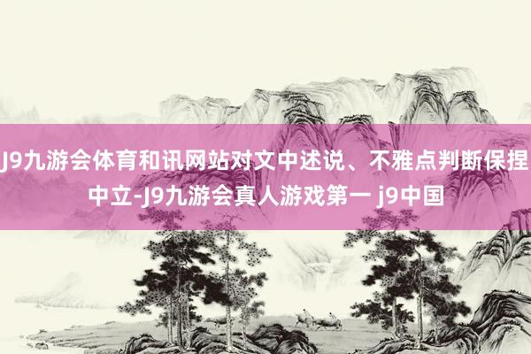 J9九游会体育和讯网站对文中述说、不雅点判断保捏中立-J9九游会真人游戏第一 j9中国